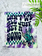 Load image into Gallery viewer, Can&#39;t We Just All Get A Bong
