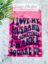 Load image into Gallery viewer, I Love My Husband But I Will Square Up
