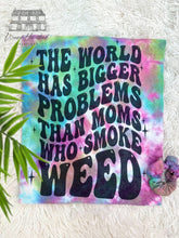 Load image into Gallery viewer, The World Has More Problems Then Moms Who Smoke Weed
