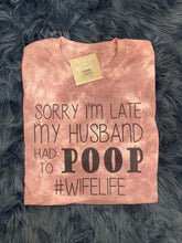 Load image into Gallery viewer, Sorry I’m Late My Husband Had To Poop
