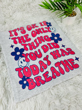 Load image into Gallery viewer, It&#39;s Okay If The Only Thing You Did Today Was Breathe
