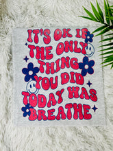 Load image into Gallery viewer, It&#39;s Okay If The Only Thing You Did Today Was Breathe
