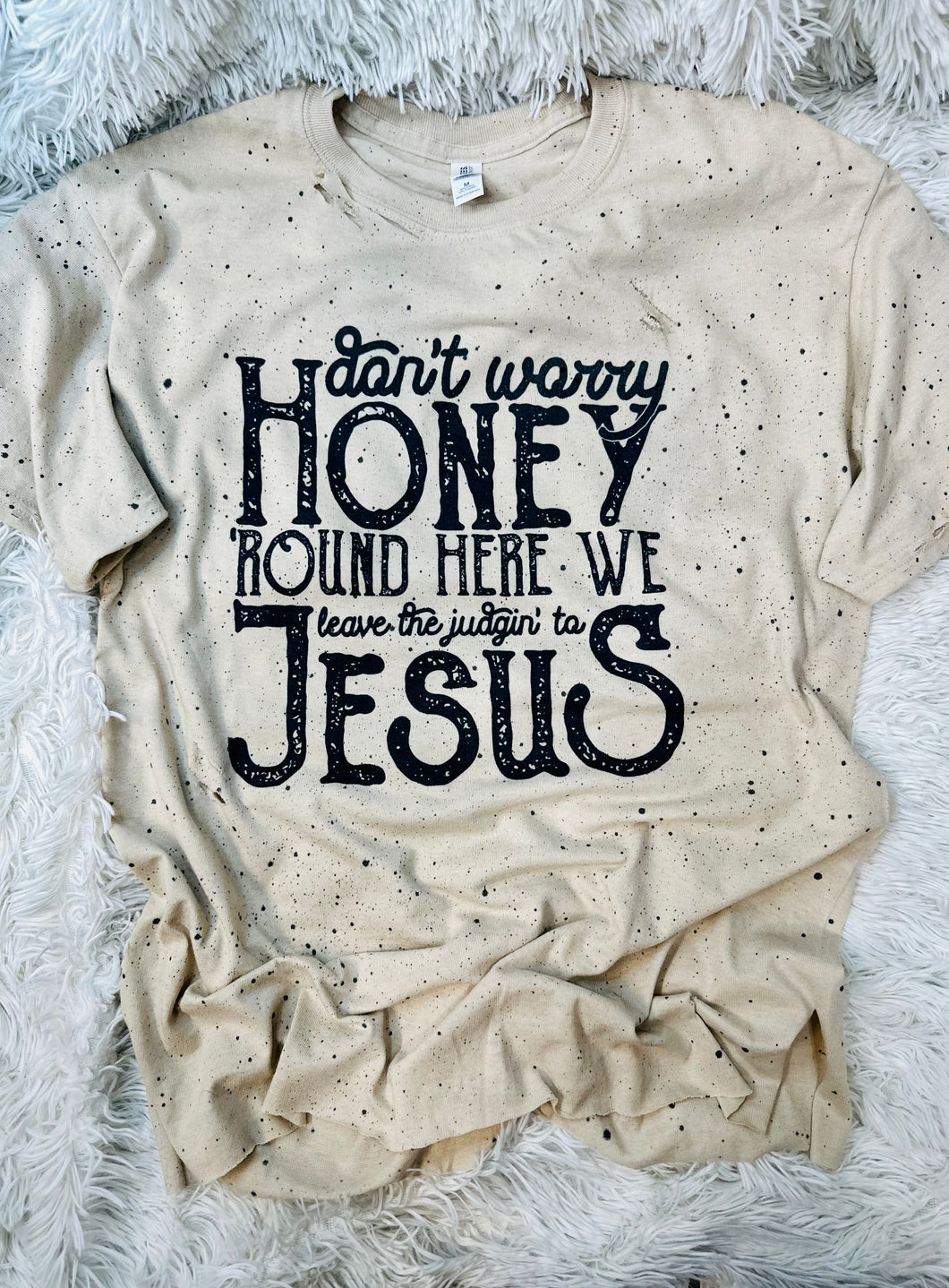 Don’t Worry Honey Round Here We Leave The Judgin To Jesus