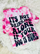 Load image into Gallery viewer, It’s Not Drinking Alone If Your Dog Is Home
