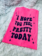 Load image into Gallery viewer, I Hope You Feel Pretty Today
