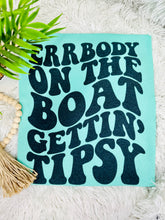Load image into Gallery viewer, Errbody On The Boat Gettin’ Tipsy
